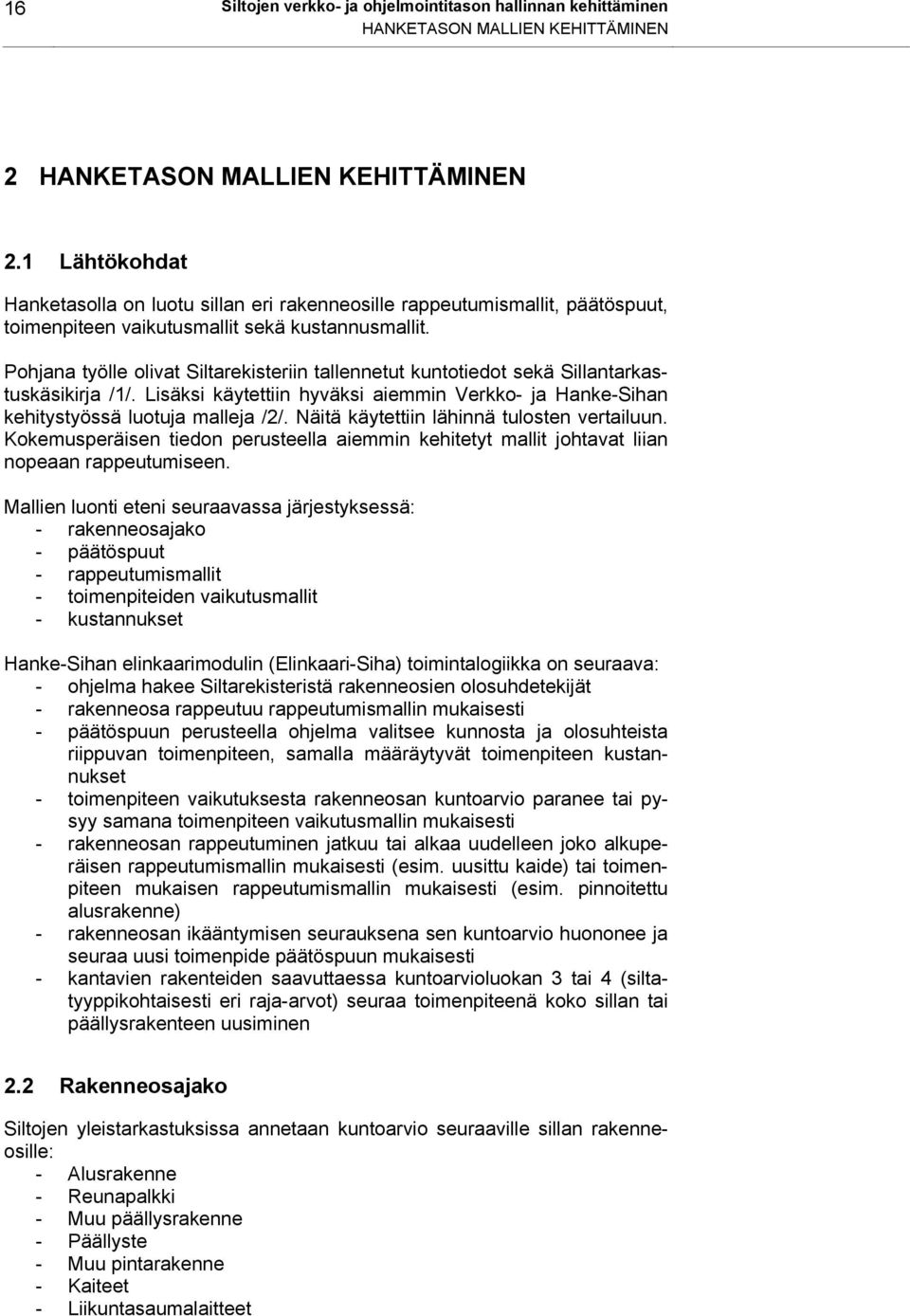 Pohjana työlle olivat Siltarekisteriin tallennetut kuntotiedot sekä Sillantarkastuskäsikirja /1/. Lisäksi käytettiin hyväksi aiemmin Verkko- ja Hanke-Sihan kehitystyössä luotuja malleja /2/.