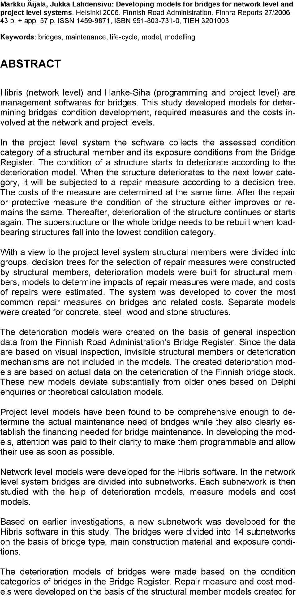 management softwares for bridges. This study developed models for determining bridges' condition development, required measures and the costs involved at the network and project levels.