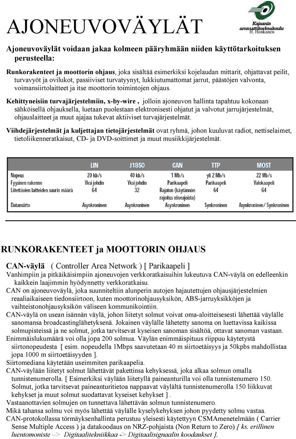 turvavyöt ja ovilukot, passiiviset turvatyynyt, lukkiutumattomat jarrut, päästöjen valvonta, voimansiirtolaitteet ja itse moottorin toimintojen ohjaus.