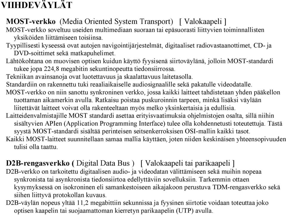 Lähtökohtana on muovisen optisen kuidun käyttö fyysisenä siirtoväylänä, jolloin MOST-standardi tukee jopa 224,8 megabitin sekuntinopeutta tiedonsiirrossa.