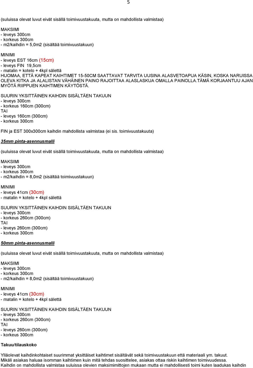 toimivuustakuuta) 35mm pinta-asennusmalli - m2/kaihdin = 8,0m2 (sisältää toimivuustakuun) - leveys 41cm (30cm) - korkeus 260cm (300cm) (300cm) 50mm pinta-asennusmalli - m2/kaihdin = 8,0m2 (sisältää