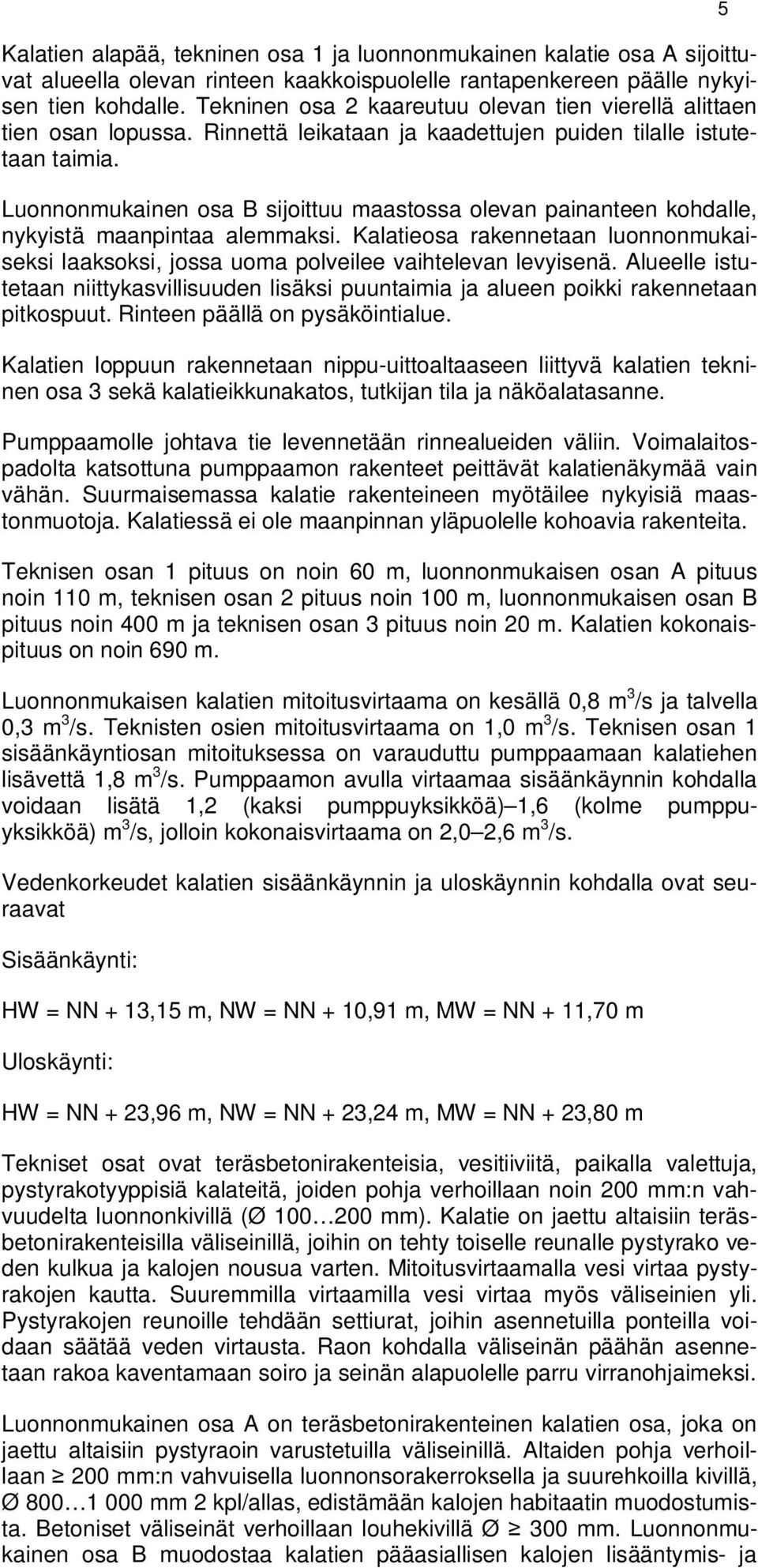 Luonnonmukainen osa B sijoittuu maastossa olevan painanteen kohdalle, nykyistä maanpintaa alemmaksi. Kalatieosa rakennetaan luonnonmukaiseksi laaksoksi, jossa uoma polveilee vaihtelevan levyisenä.