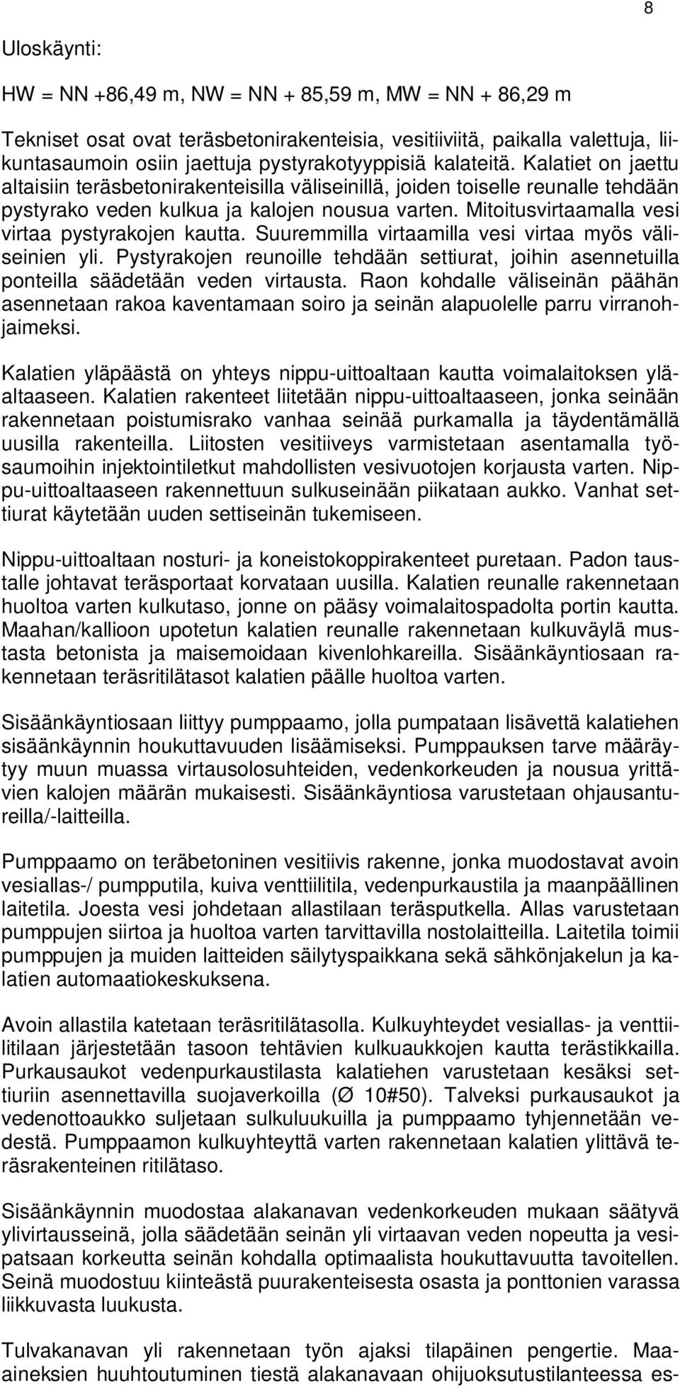 Mitoitusvirtaamalla vesi virtaa pystyrakojen kautta. Suuremmilla virtaamilla vesi virtaa myös väliseinien yli.