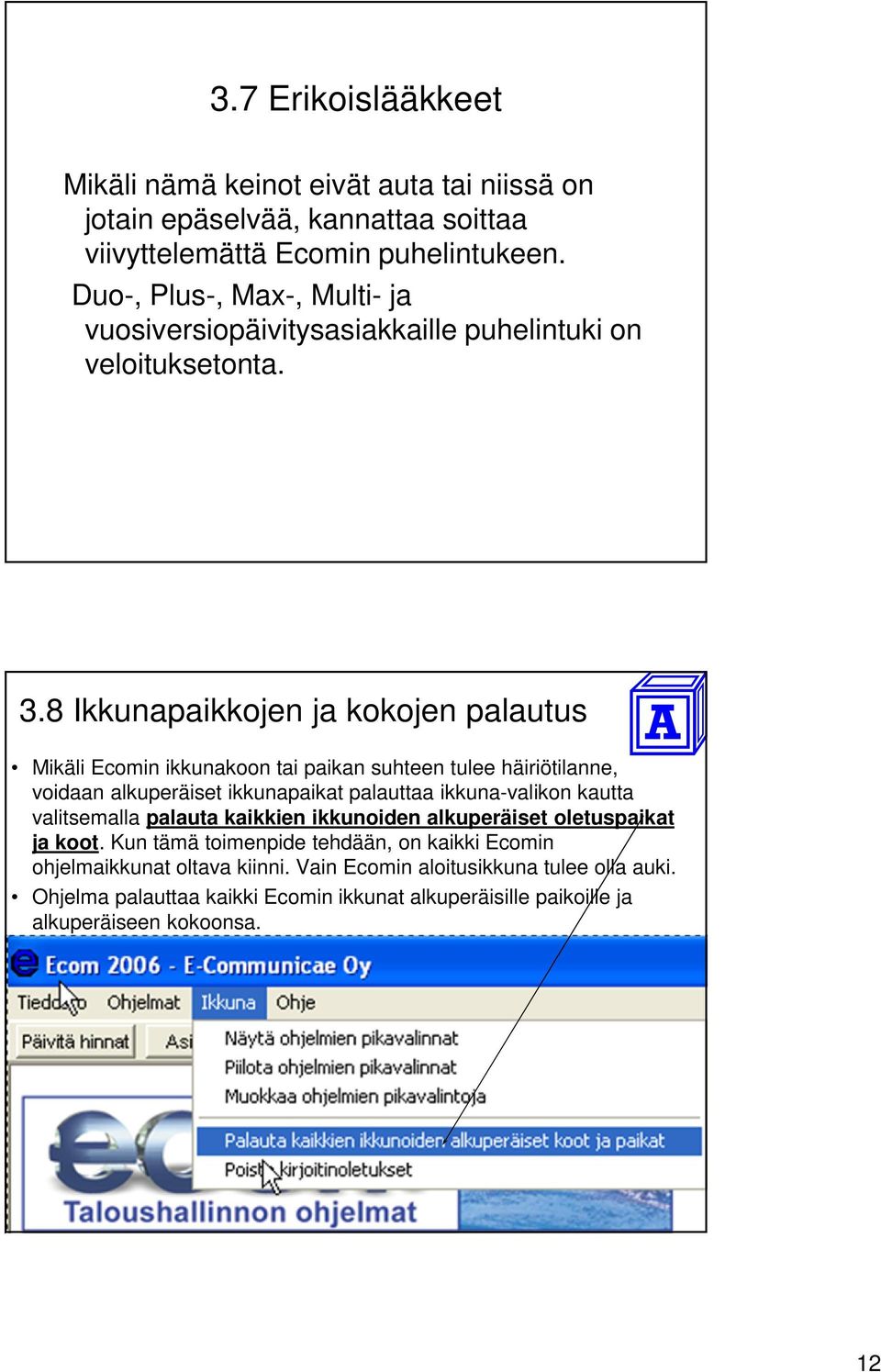 8 Ikkunapaikkojen ja kokojen palautus Mikäli Ecomin ikkunakoon tai paikan suhteen tulee häiriötilanne, voidaan alkuperäiset ikkunapaikat palauttaa ikkuna-valikon kautta