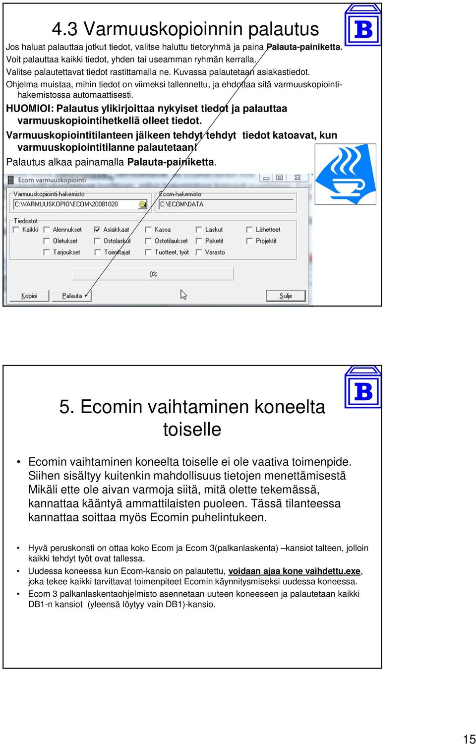 HUOMIOI: Palautus ylikirjoittaa nykyiset tiedot ja palauttaa varmuuskopiointihetkellä olleet tiedot.