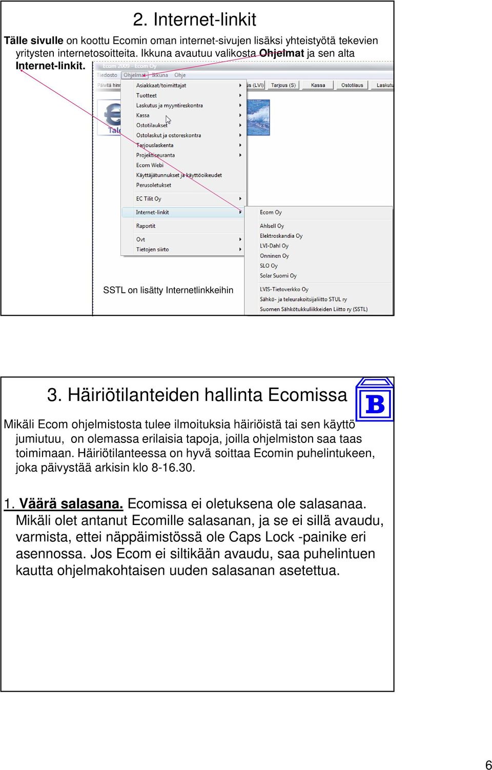Häiriötilanteiden hallinta Ecomissa Mikäli Ecom ohjelmistosta tulee ilmoituksia häiriöistä tai sen käyttö jumiutuu, on olemassa erilaisia tapoja, joilla ohjelmiston saa taas toimimaan.