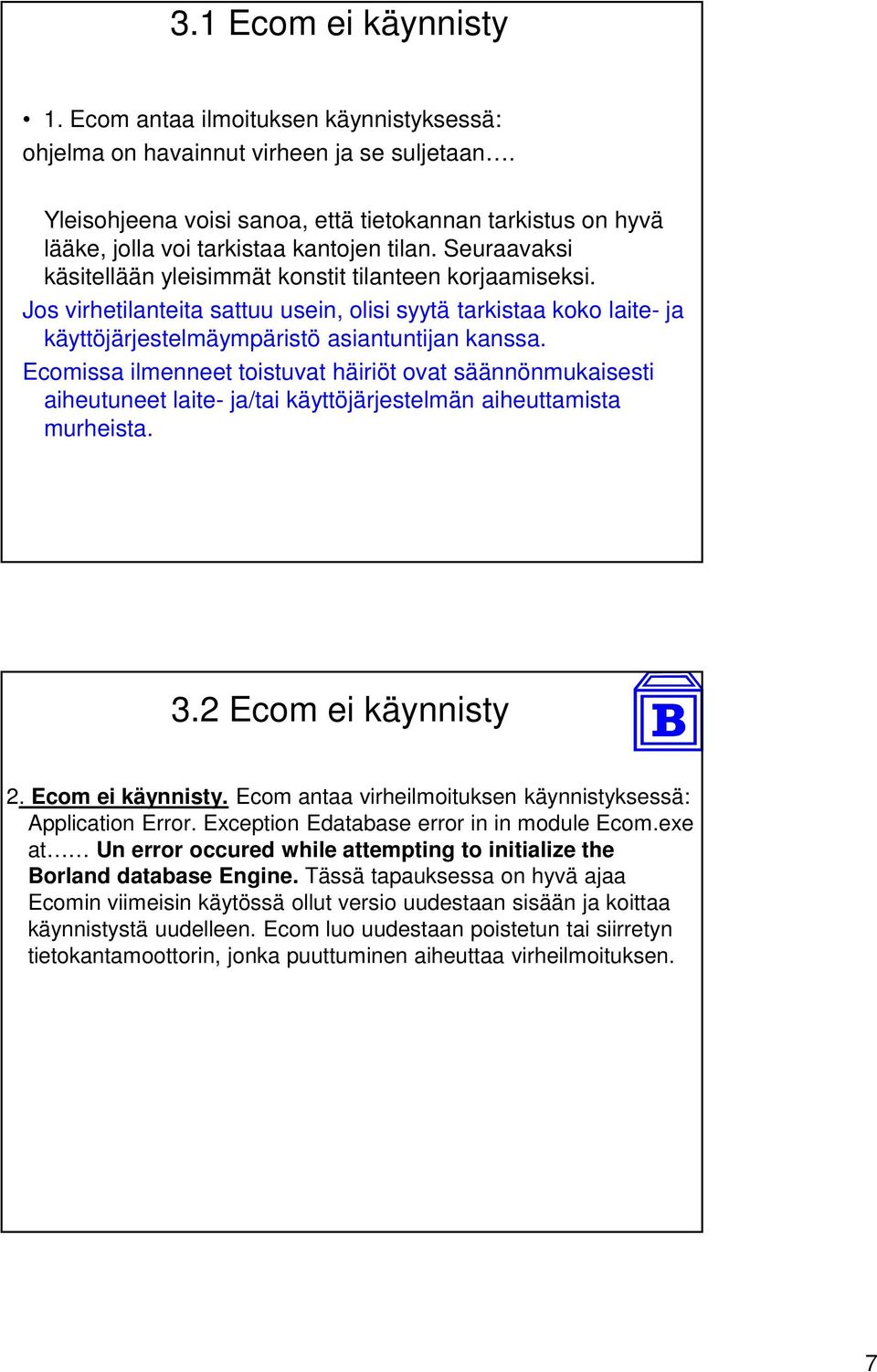 Jos virhetilanteita sattuu usein, olisi syytä tarkistaa koko laite- ja käyttöjärjestelmäympäristö asiantuntijan kanssa.
