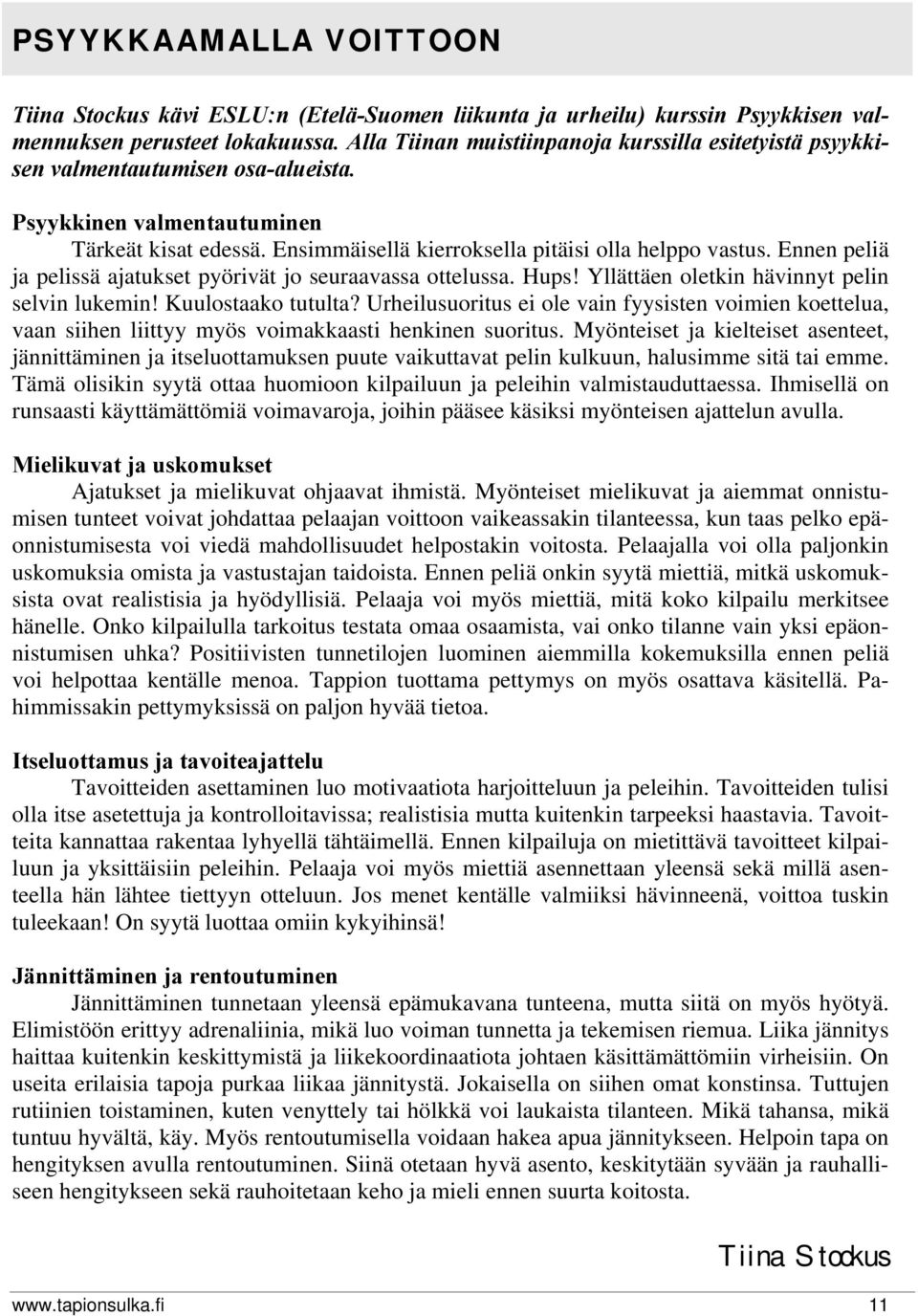 Ennen peliä ja pelissä ajatukset pyörivät jo seuraavassa ottelussa. Hups! Yllättäen oletkin hävinnyt pelin selvin lukemin! Kuulostaako tutulta?