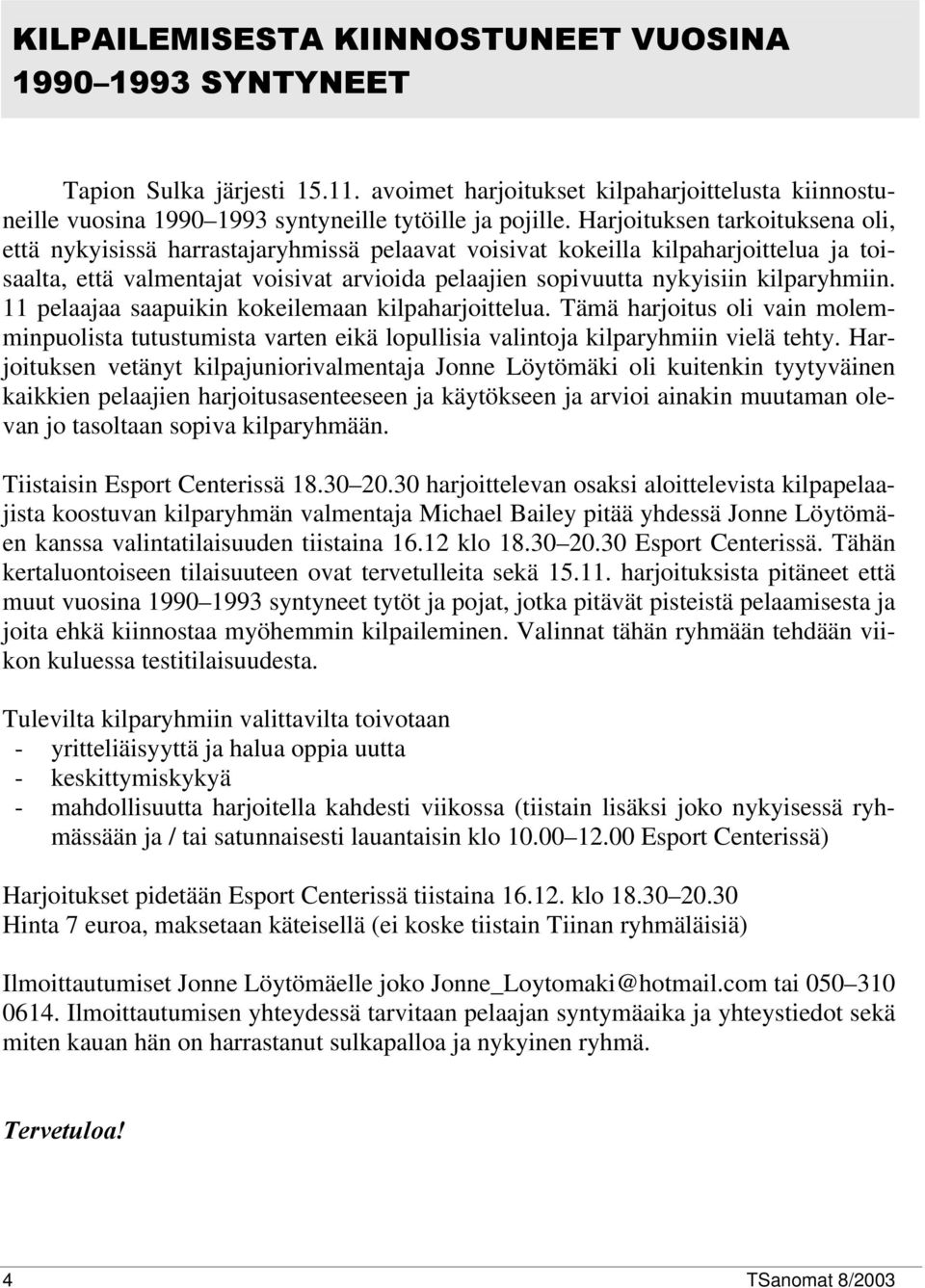 kilparyhmiin. pelaajaa saapuikin kokeilemaan kilpaharjoittelua. Tämä harjoitus oli vain molemminpuolista tutustumista varten eikä lopullisia valintoja kilparyhmiin vielä tehty.