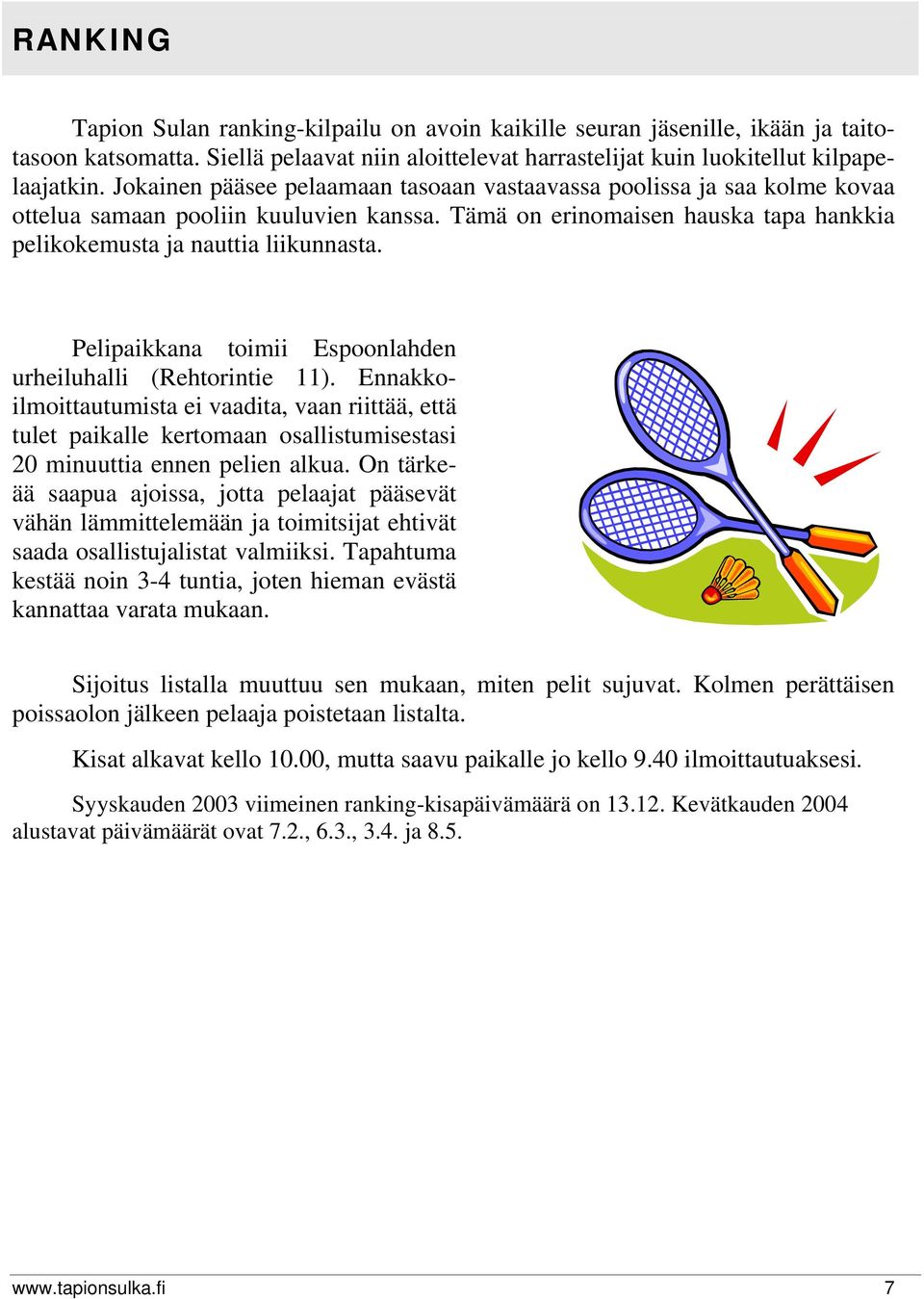 Pelipaikkana toimii Espoonlahden urheiluhalli (Rehtorintie ). Ennakkoilmoittautumista ei vaadita, vaan riittää, että tulet paikalle kertomaan osallistumisestasi 2 minuuttia ennen pelien alkua.