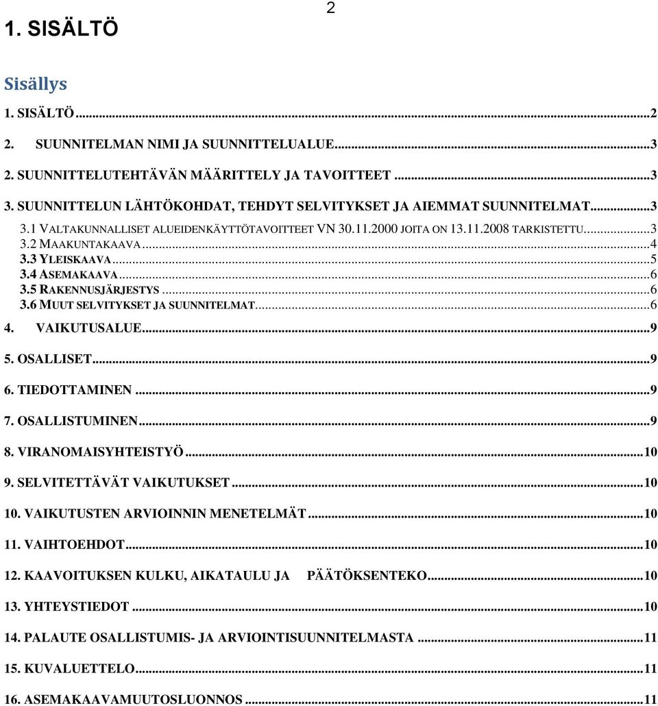 3 YLEISKAAVA... 5 3.4 ASEMAKAAVA... 6 3.5 RAKENNUSJÄRJESTYS... 6 3.6 MUUT SELVITYKSET JA SUUNNITELMAT... 6 4. VAIKUTUSALUE... 9 5. OSALLISET... 9 6. TIEDOTTAMINEN... 9 7. OSALLISTUMINEN... 9 8.