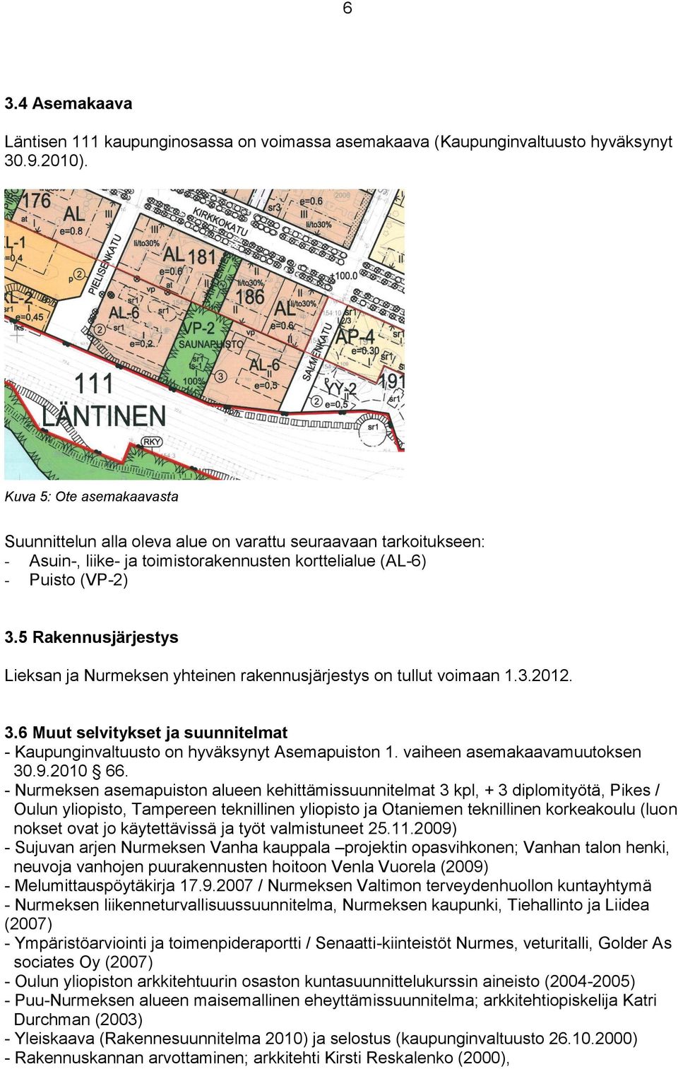 5 Rakennusjärjestys Lieksan ja Nurmeksen yhteinen rakennusjärjestys on tullut voimaan 1.3.2012. 3.6 Muut selvitykset ja suunnitelmat - Kaupunginvaltuusto on hyväksynyt Asemapuiston 1.