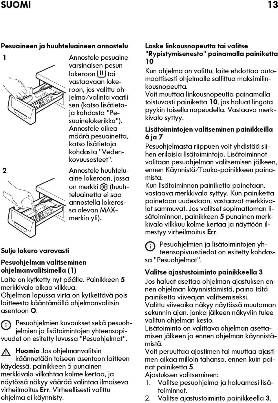 2 Annostele huuhteluaine lokeroon, jossa on merkki (huuhteluainetta ei saa annostella lokerossa olevan MAXmerkin yli).