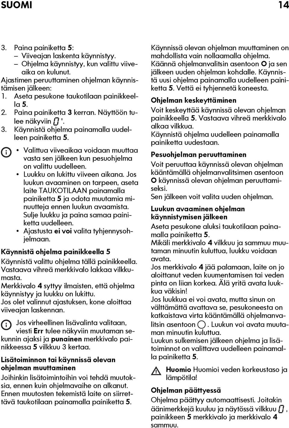 Valittua viiveaikaa voidaan muuttaa vasta sen jälkeen kun pesuohjelma on valittu uudelleen. Luukku on lukittu viiveen aikana.