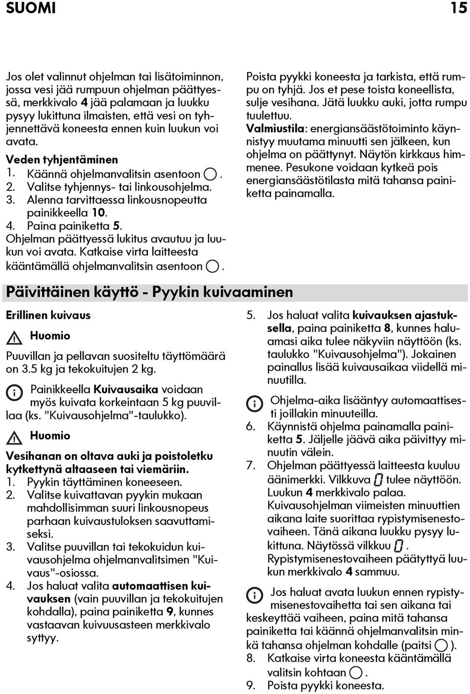 Paina painiketta 5. Ohjelman päättyessä lukitus avautuu ja luukun voi avata. Katkaise virta laitteesta kääntämällä ohjelmanvalitsin asentoon.