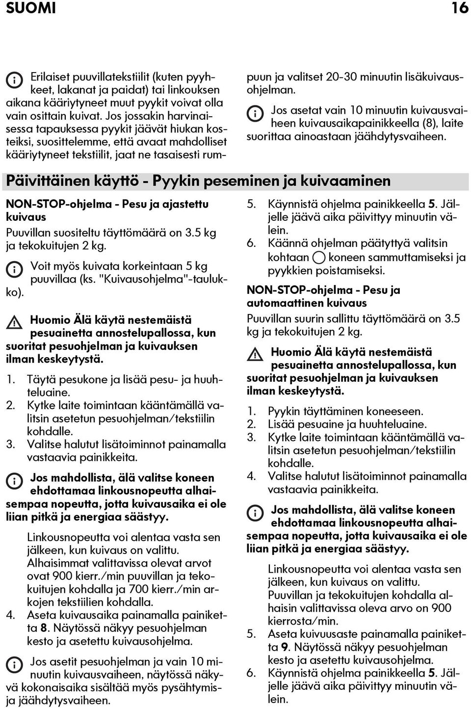 lisäkuivausohjelman. Jos asetat vain 10 minuutin kuivausvaiheen kuivausaikapainikkeella (8), laite suorittaa ainoastaan jäähdytysvaiheen.