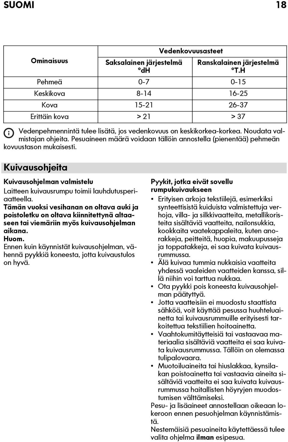 Pesuaineen määrä voidaan tällöin annostella (pienentää) pehmeän kovuustason mukaisesti. Kuivausohjeita Kuivausohjelman valmistelu Laitteen kuivausrumpu toimii lauhdutusperiaatteella.