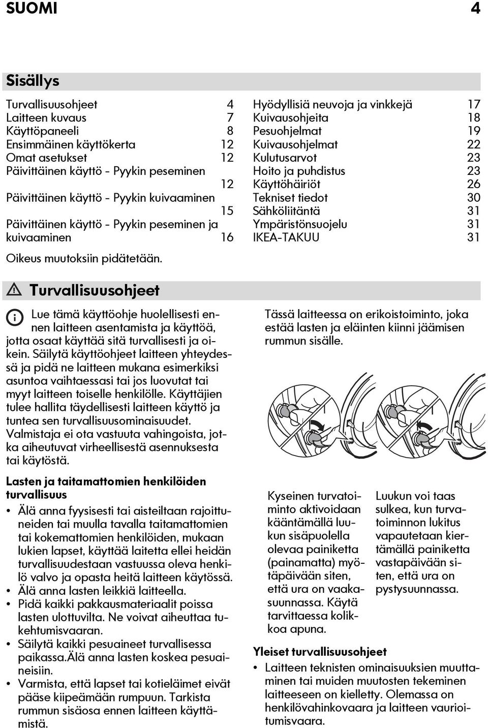 Turvallisuusohjeet Lue tämä käyttöohje huolellisesti ennen laitteen asentamista ja käyttöä, jotta osaat käyttää sitä turvallisesti ja oikein.