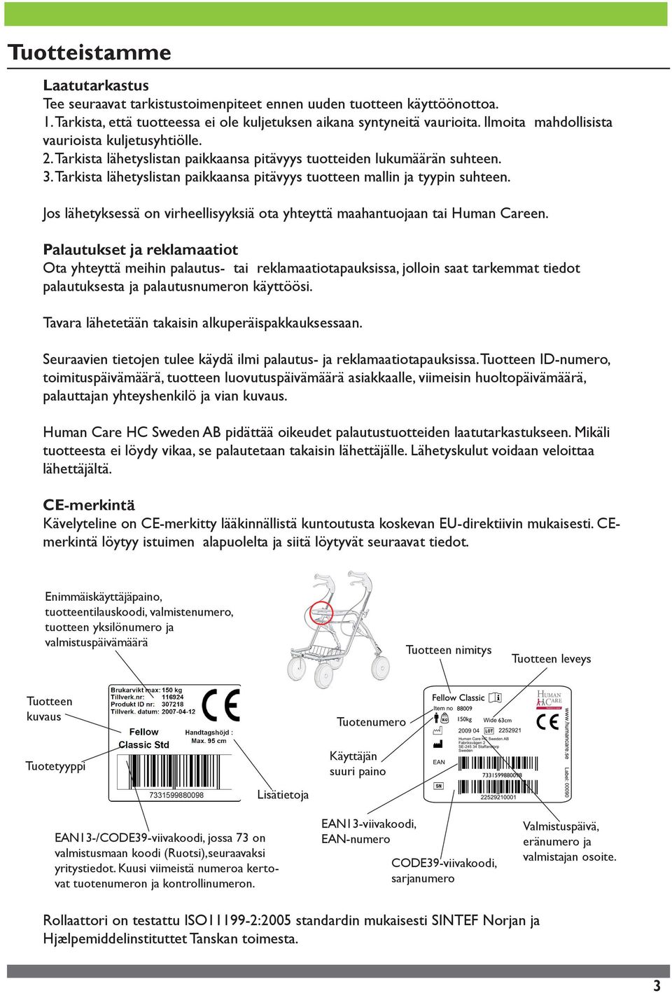 Tarkista lähetyslistan paikkaansa pitävyys tuotteen mallin ja tyypin suhteen. Jos lähetyksessä on virheellisyyksiä ota yhteyttä maahantuojaan tai Human Careen.