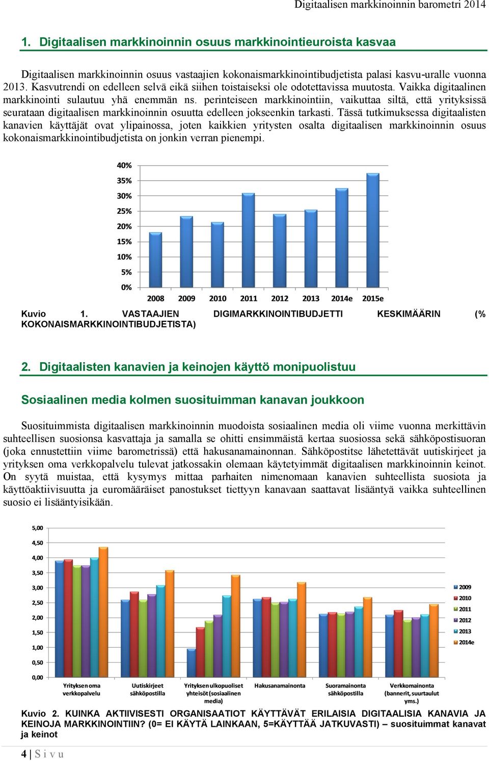 perinteiseen markkinointiin, vaikuttaa siltä, että yrityksissä seurataan digitaalisen markkinoinnin osuutta edelleen jokseenkin tarkasti.