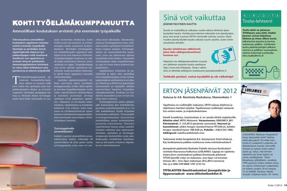 Ammattioppilaitoksen tehtävänä on antaa tähän kehitykseen oma panoksensa ja tukensa työpaikoille Työelämäkumppanuuteen perustuvan Ammattisilta-hankkeen aikana on noussut esille tarve lisätä niin