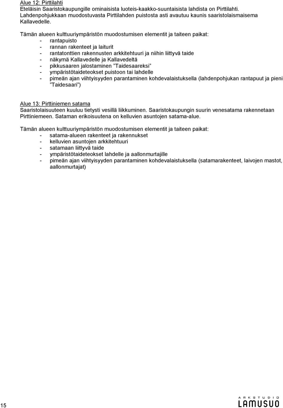 Tämän alueen kulttuuriympäristön muodostumisen elementit ja taiteen paikat: - rantapuisto - rannan rakenteet ja laiturit - rantatonttien rakennusten arkkitehtuuri ja niihin liittyvä taide - näkymä