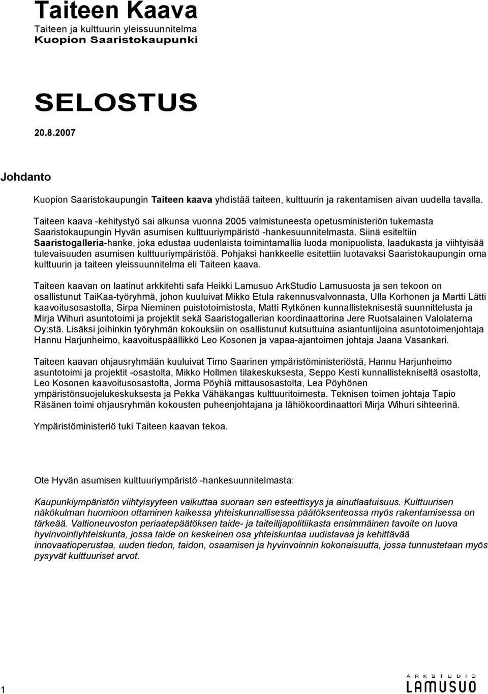 Taiteen kaava -kehitystyö sai alkunsa vuonna 2005 valmistuneesta opetusministeriön tukemasta Saaristokaupungin Hyvän asumisen kulttuuriympäristö -hankesuunnitelmasta.