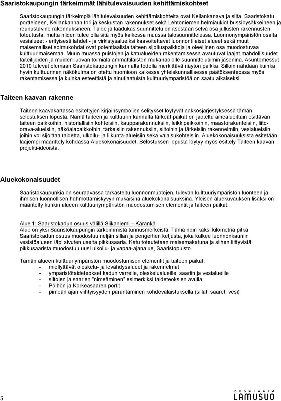 Taide ja laadukas suunnittelu on itsestään selvä osa julkisten rakennusten toteutusta, mutta niiden tulee olla sitä myös kaikessa muussa talosuunnittelussa.