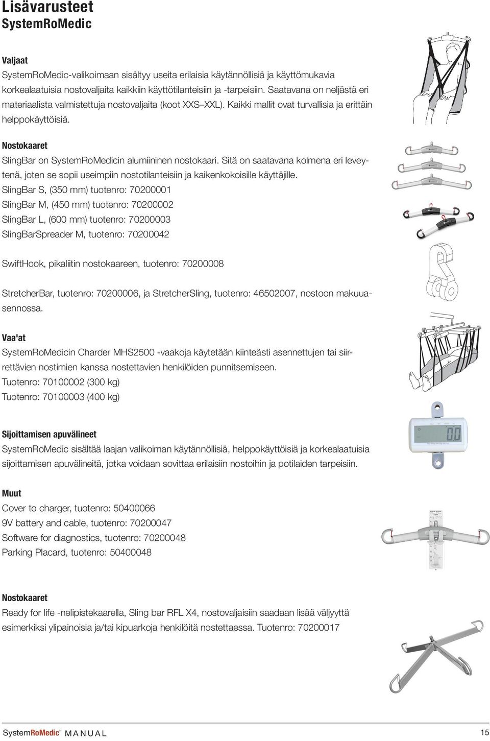 68 g SHEET 1 OF 1 A B C Lisävarusteet SystemRoMedic Valjaat SystemRoMedic-valikoimaan sisältyy useita erilaisia käytännöllisiä ja käyttömukavia korkealaatuisia nostovaljaita kaikkiin