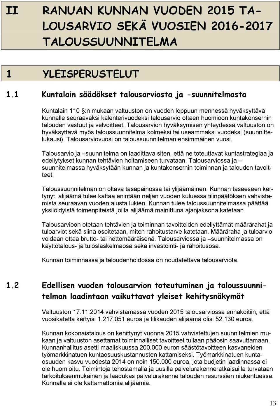 kuntakonsernin talouden vastuut ja velvoitteet. Talousarvion hyväksymisen yhteydessä valtuuston on hyväksyttävä myös taloussuunnitelma kolmeksi tai useammaksi vuodeksi (suunnittelukausi).