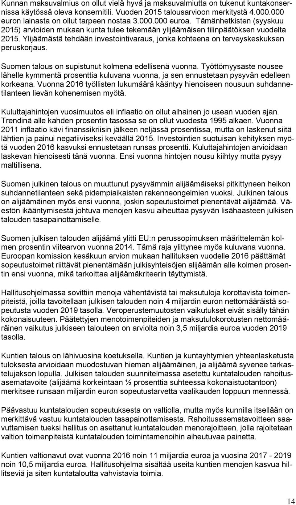 Ylijäämästä tehdään investointivaraus, jonka kohteena on terveyskeskuksen peruskorjaus. Suomen talous on supistunut kolmena edellisenä vuonna.