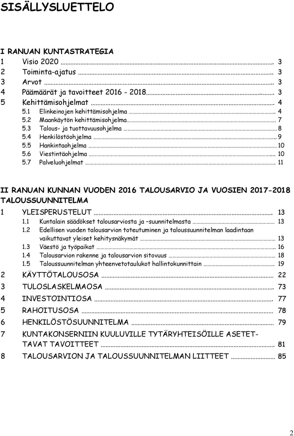 II RANUAN KUNNAN VUODEN 0 TALOUSARVIO JA VUOSIEN 0708 TALOUSSUUNNITELMA YLEISPERUSTELUT. 3. Kuntalain säädökset talousarviosta ja suunnitelmasta 3.