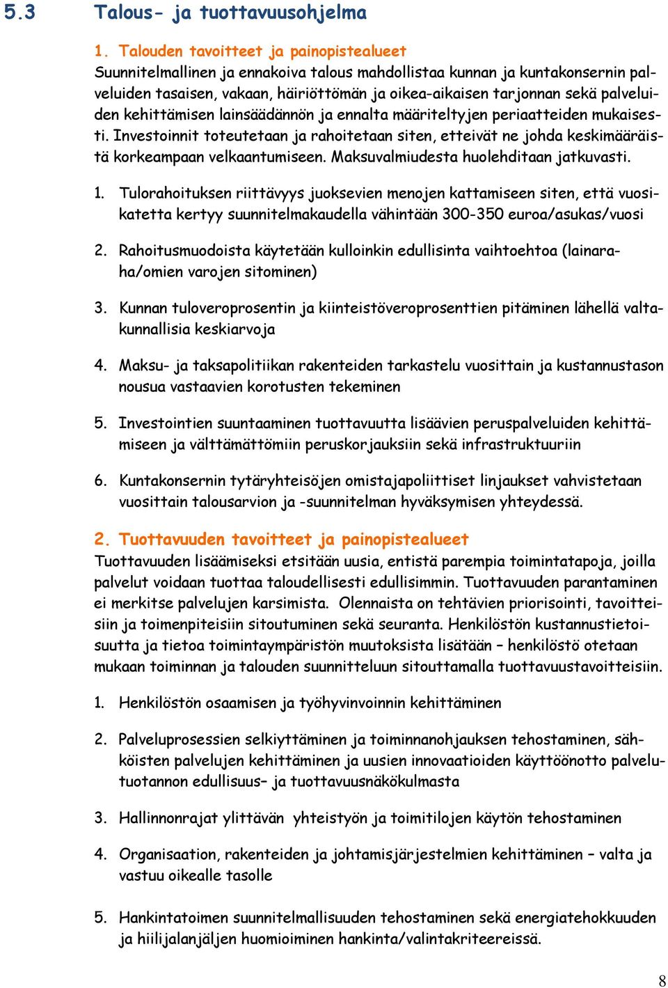 palveluiden kehittämisen lainsäädännön ja ennalta määriteltyjen periaatteiden mukaisesti. Investoinnit toteutetaan ja rahoitetaan siten, etteivät ne johda keskimääräistä korkeampaan velkaantumiseen.