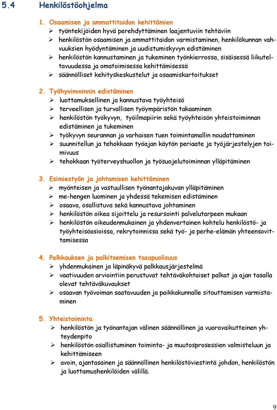 uudistumiskyvyn edistäminen henkilöstön kannustaminen ja tukeminen työnkierrossa, sisäisessä liikuteltavuudessa ja omatoimisessa kehittämisessä säännölliset kehityskeskustelut ja osaamiskartoitukset.