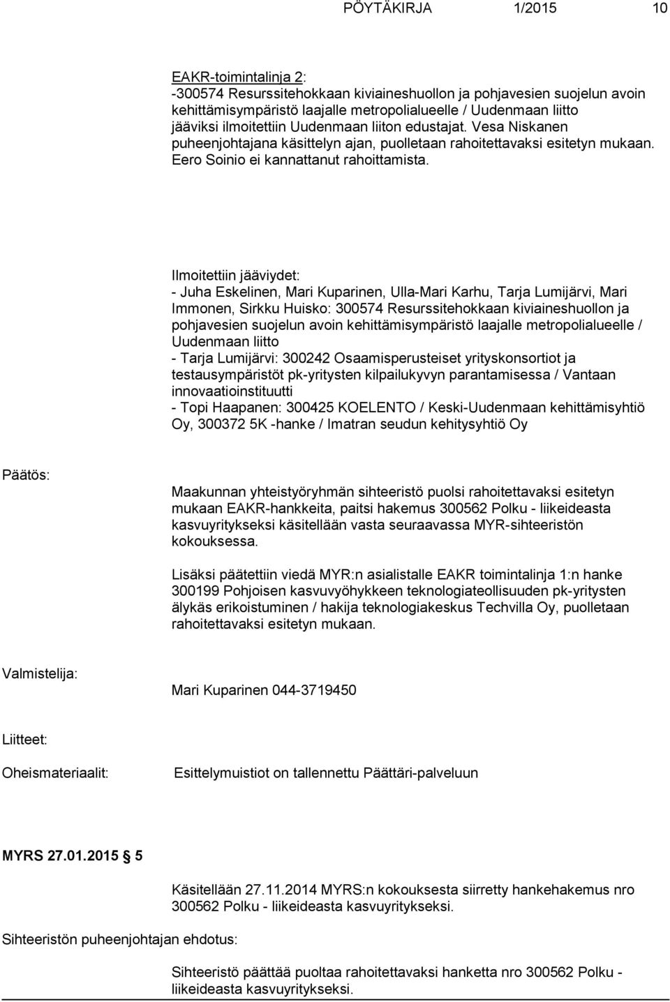 Ilmoitettiin jääviydet: - Juha Eskelinen, Mari Kuparinen, Ulla-Mari Karhu, Tarja Lumijärvi, Mari Immonen, Sirkku Huisko: 300574 Resurssitehokkaan kiviaineshuollon ja pohjavesien suojelun avoin