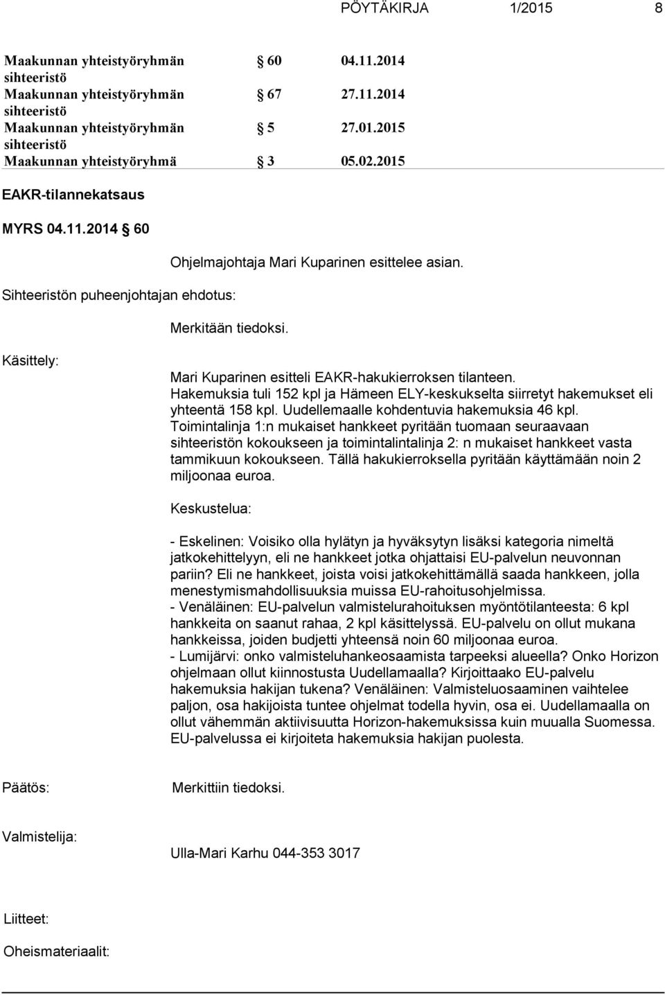 Käsittely: Mari Kuparinen esitteli EAKR-hakukierroksen tilanteen. Hakemuksia tuli 152 kpl ja Hämeen ELY-keskukselta siirretyt hakemukset eli yhteentä 158 kpl.