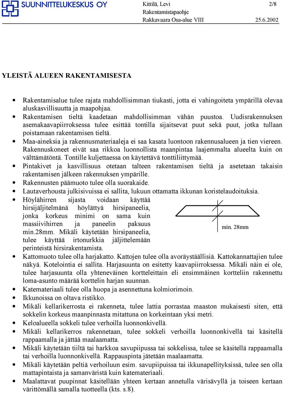 Maa-aineksia ja rakennusmateriaaleja ei saa kasata luontoon rakennusalueen ja tien viereen. Rakennuskoneet eivät saa rikkoa luonnollista maanpintaa laajemmalta alueelta kuin on välttämätöntä.