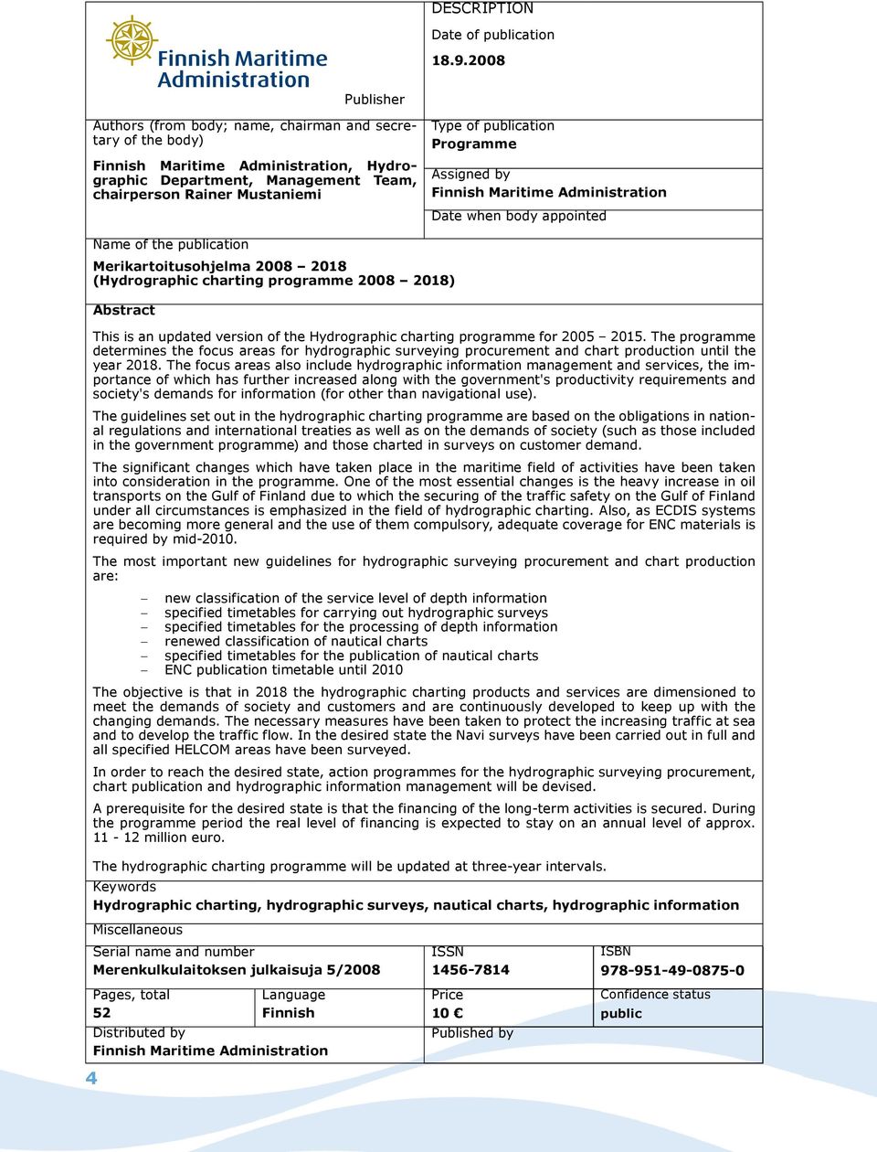 publication Programme Assigned by Finnish Maritime Administration Date when body appointed Name of the publication Merikartoitusohjelma 2008 2018 (Hydrographic charting programme 2008 2018) 4