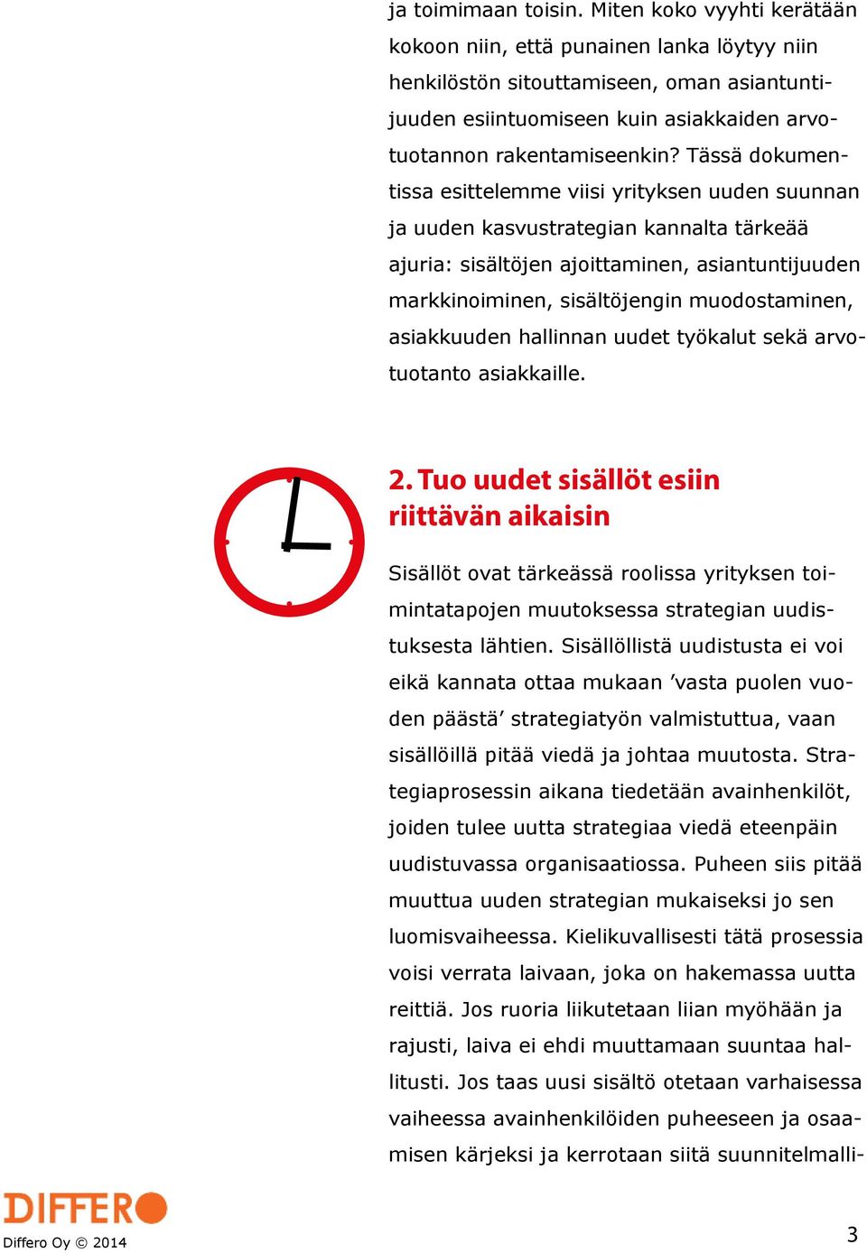 Tässä dokumentissa esittelemme viisi yrityksen uuden suunnan ja uuden kasvustrategian kannalta tärkeää ajuria: sisältöjen ajoittaminen, asiantuntijuuden markkinoiminen, sisältöjengin muodostaminen,