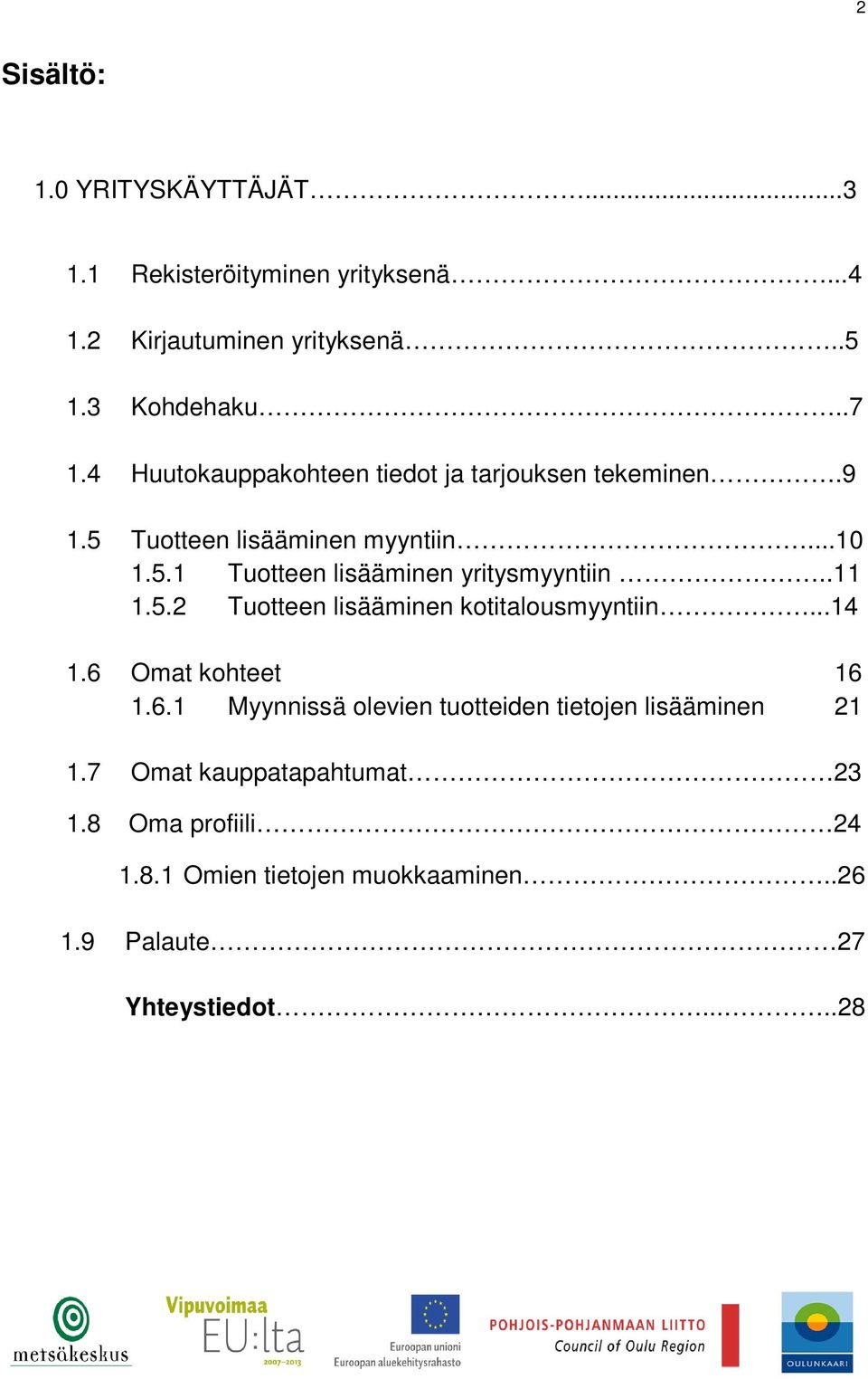 .11 1.5.2 Tuotteen lisääminen kotitalousmyyntiin...14 1.6 Omat kohteet 16 1.6.1 Myynnissä olevien tuotteiden tietojen lisääminen 21 1.