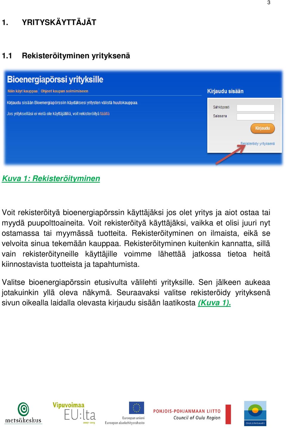 Voit rekisteröityä käyttäjäksi, vaikka et olisi juuri nyt ostamassa tai myymässä tuotteita. Rekisteröityminen on ilmaista, eikä se velvoita sinua tekemään kauppaa.