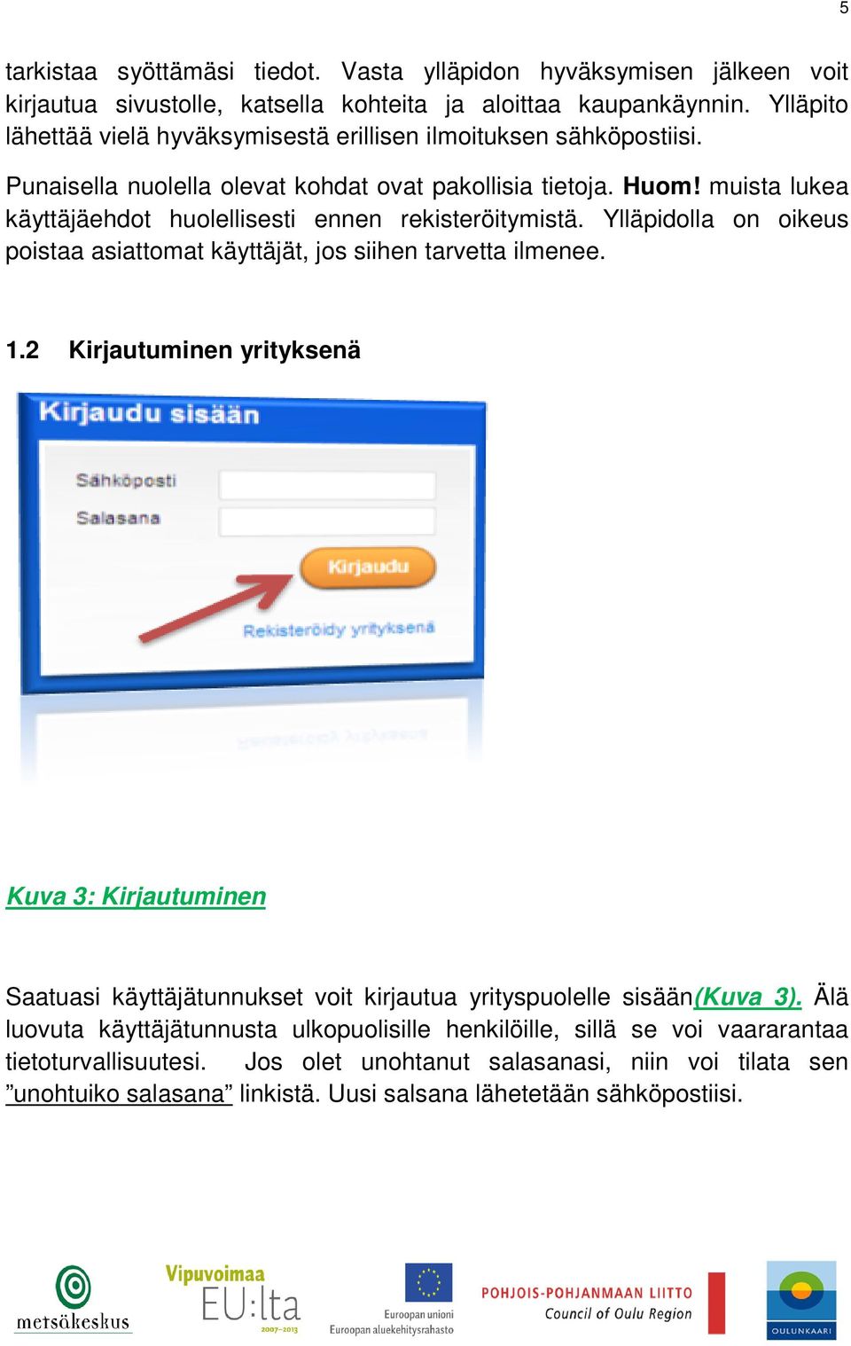 muista lukea käyttäjäehdot huolellisesti ennen rekisteröitymistä. Ylläpidolla on oikeus poistaa asiattomat käyttäjät, jos siihen tarvetta ilmenee. 1.