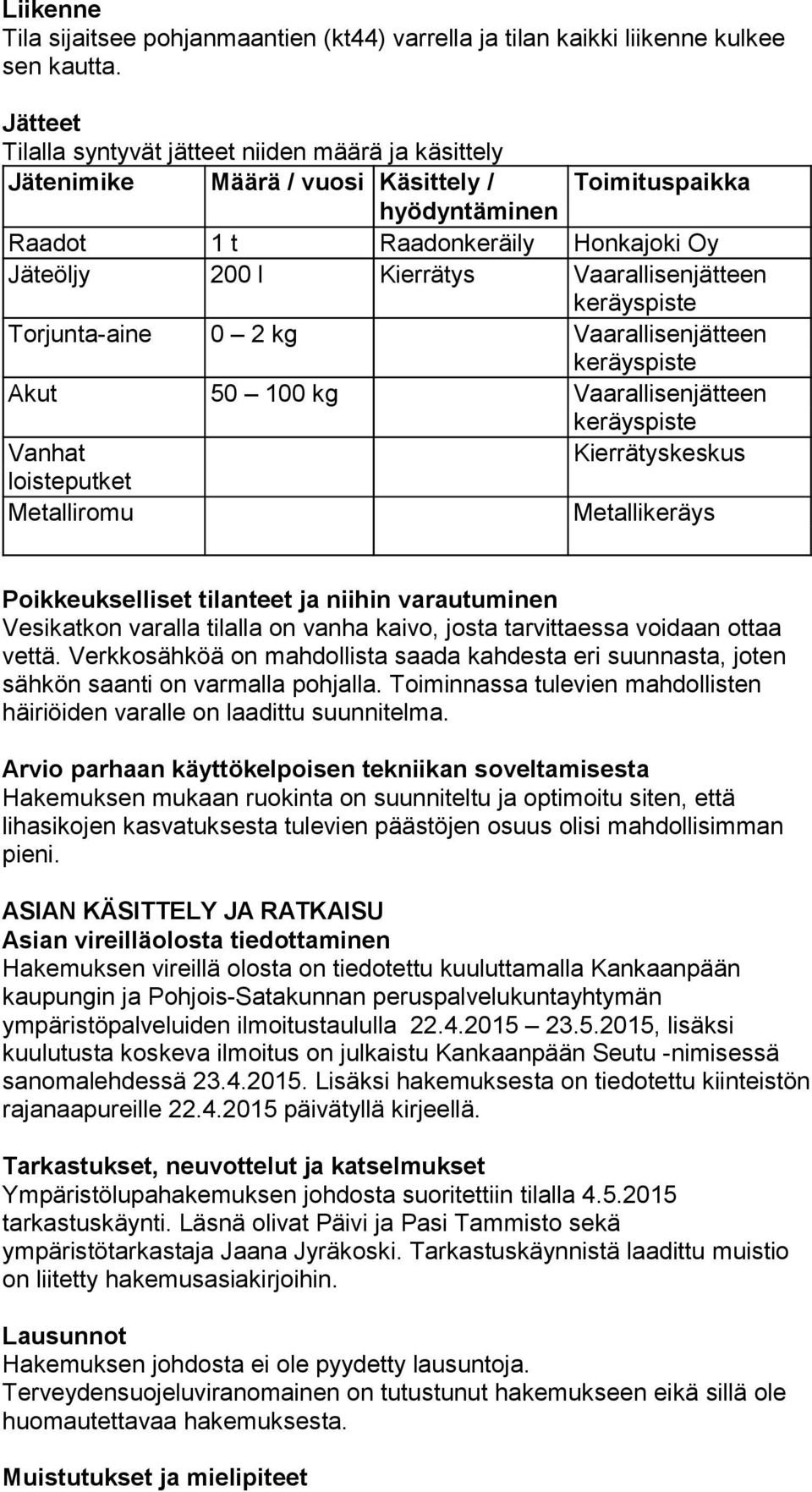 Vaarallisenjätteen keräyspiste Torjunta-aine 0 2 kg Vaarallisenjätteen keräyspiste Akut 50 100 kg Vaarallisenjätteen keräyspiste Vanhat Kierrätyskeskus loisteputket Metalliromu Metallikeräys