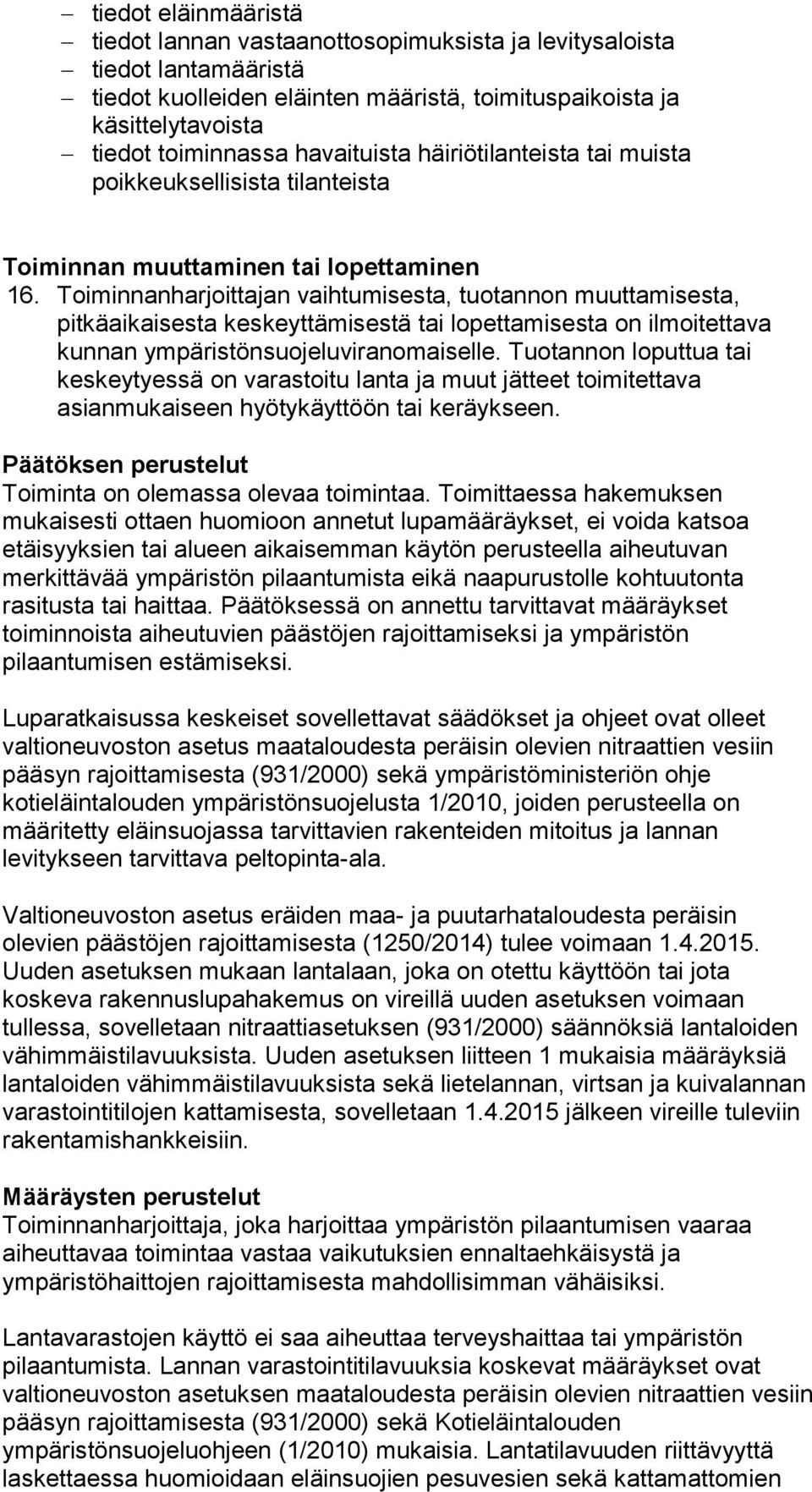 Toiminnanharjoittajan vaihtumisesta, tuotannon muuttamisesta, pitkäaikaisesta keskeyttämisestä tai lopettamisesta on ilmoitettava kunnan ympäristönsuojeluviranomaiselle.