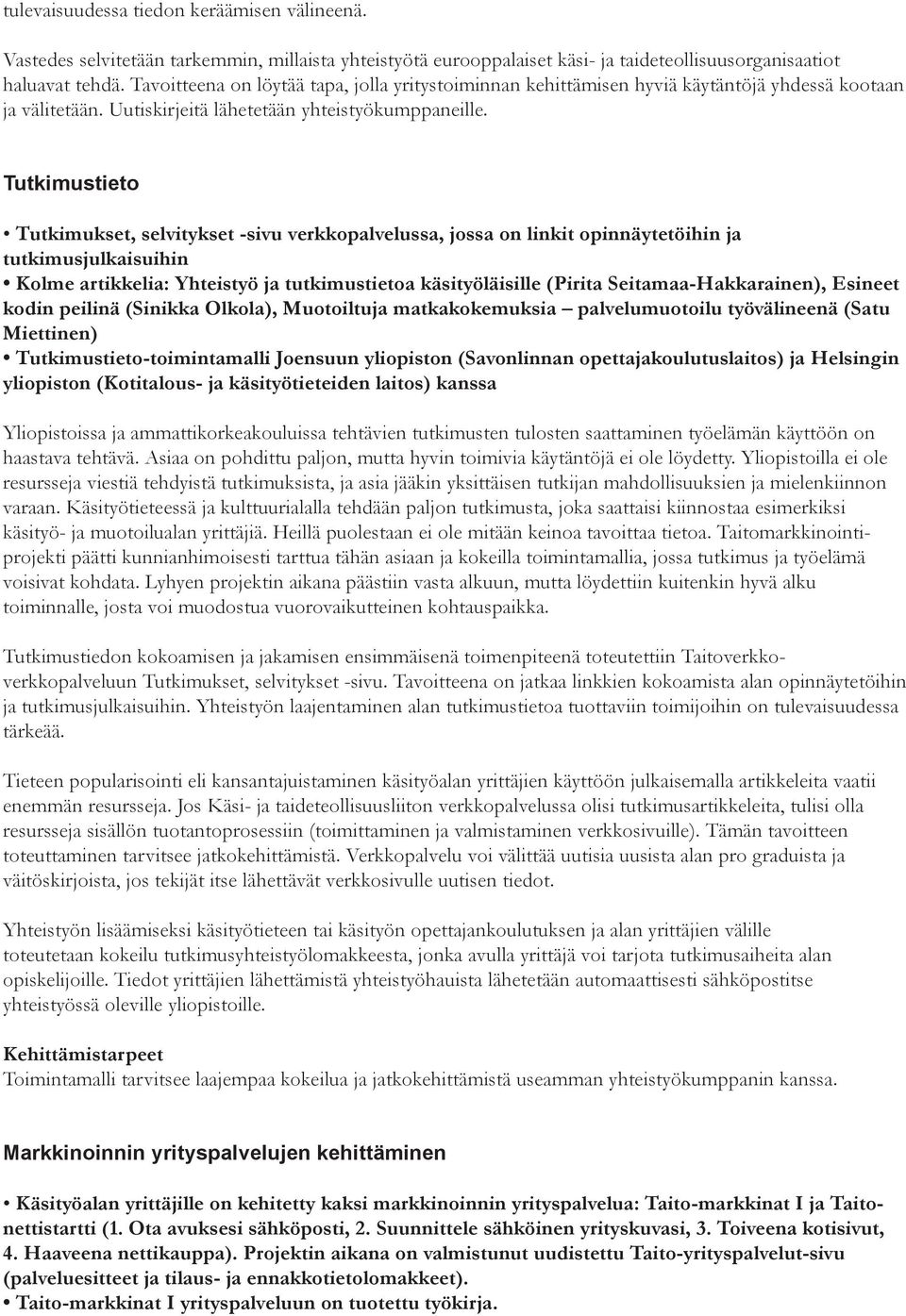 Tutkimustieto Tutkimukset, selvitykset -sivu verkkopalvelussa, jossa on linkit opinnäytetöihin ja tutkimusjulkaisuihin Kolme artikkelia: Yhteistyö ja tutkimustietoa käsityöläisille (Pirita