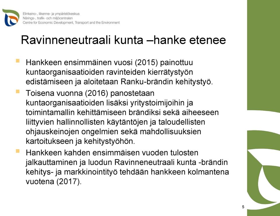 Toisena vuonna (2016) panostetaan kuntaorganisaatioiden lisäksi yritystoimijoihin ja toimintamallin kehittämiseen brändiksi sekä aiheeseen liittyvien