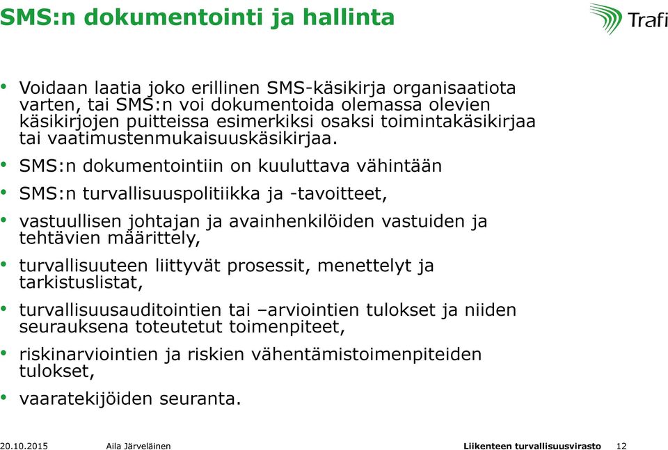 SMS:n dokumentointiin on kuuluttava vähintään SMS:n turvallisuuspolitiikka ja -tavoitteet, vastuullisen johtajan ja avainhenkilöiden vastuiden ja tehtävien määrittely,