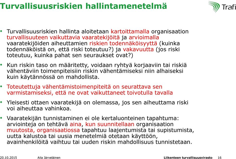 ) Kun riskin taso on määritetty, voidaan ryhtyä korjaaviin tai riskiä vähentäviin toimenpiteisiin riskin vähentämiseksi niin alhaiseksi kuin käytännössä on mahdollista.