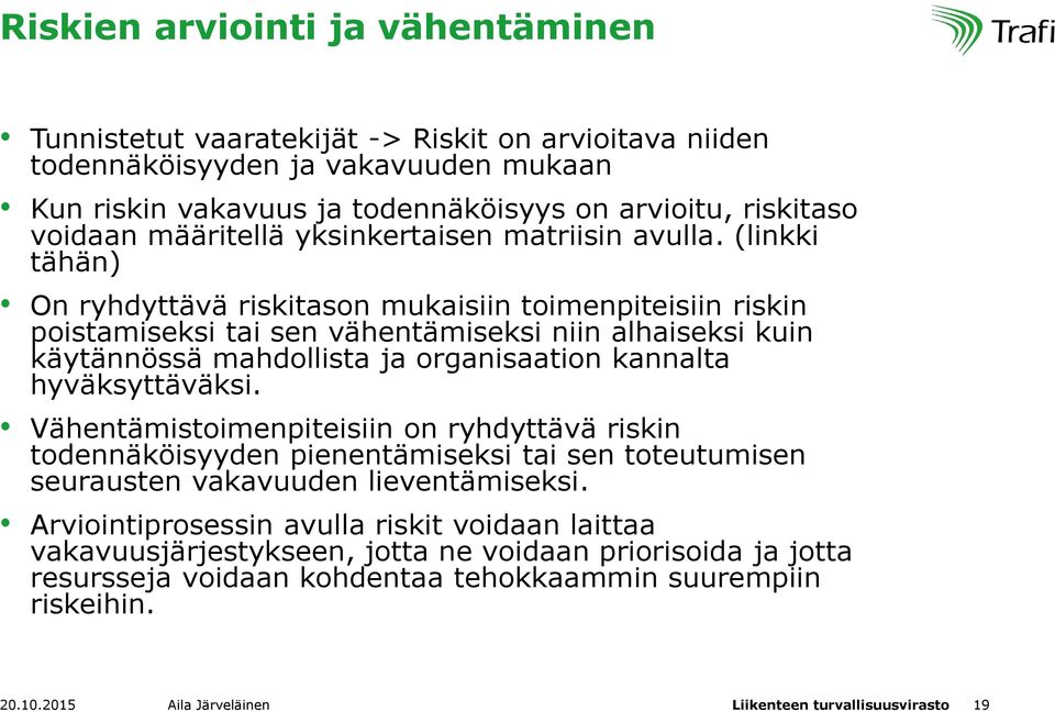 (linkki tähän) On ryhdyttävä riskitason mukaisiin toimenpiteisiin riskin poistamiseksi tai sen vähentämiseksi niin alhaiseksi kuin käytännössä mahdollista ja organisaation kannalta hyväksyttäväksi.