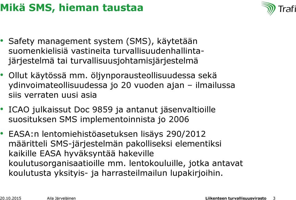 öljynporausteollisuudessa sekä ydinvoimateollisuudessa jo 20 vuoden ajan ilmailussa siis verraten uusi asia ICAO julkaissut Doc 9859 ja antanut jäsenvaltioille suosituksen